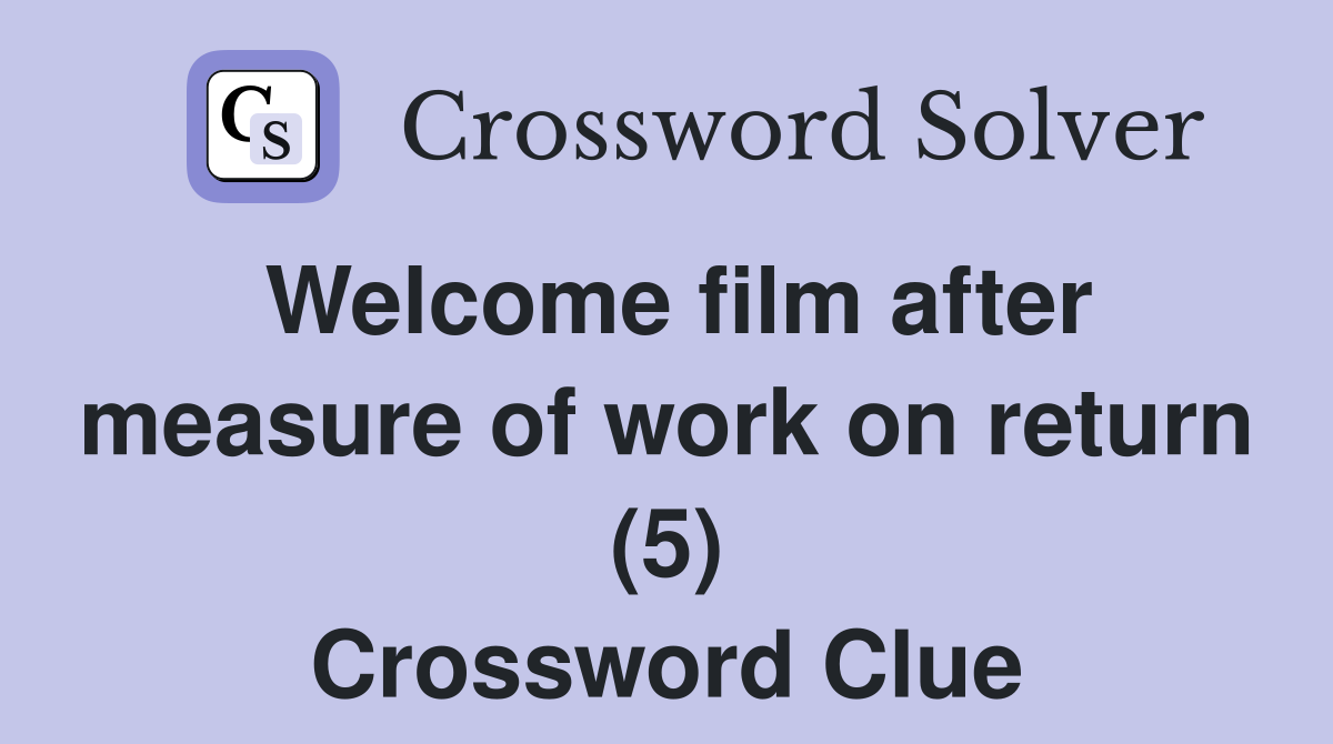 Welcome film after measure of work on return (5) Crossword Clue