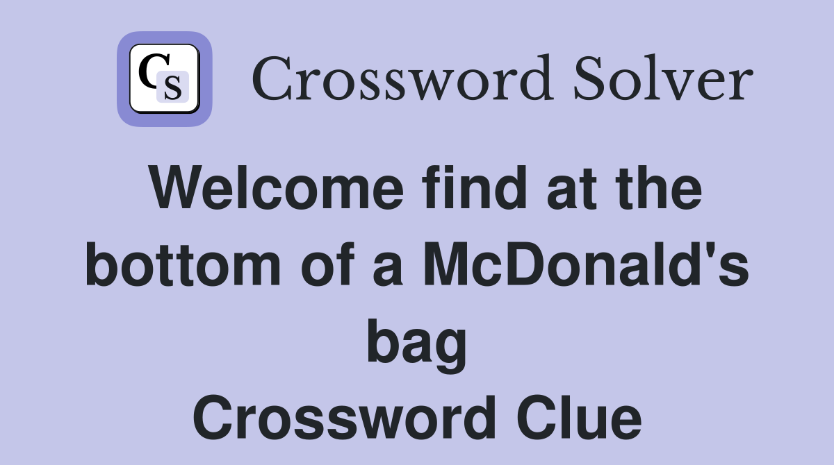Welcome find at the bottom of a McDonald's bag Crossword Clue
