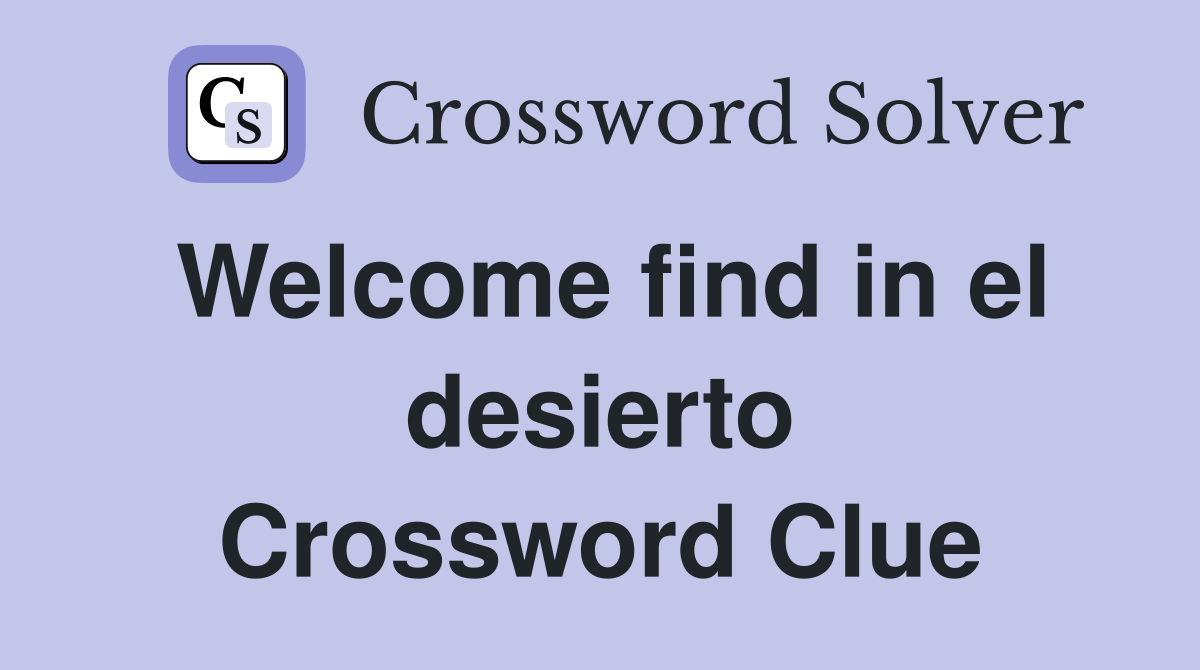 Welcome find in el desierto Crossword Clue