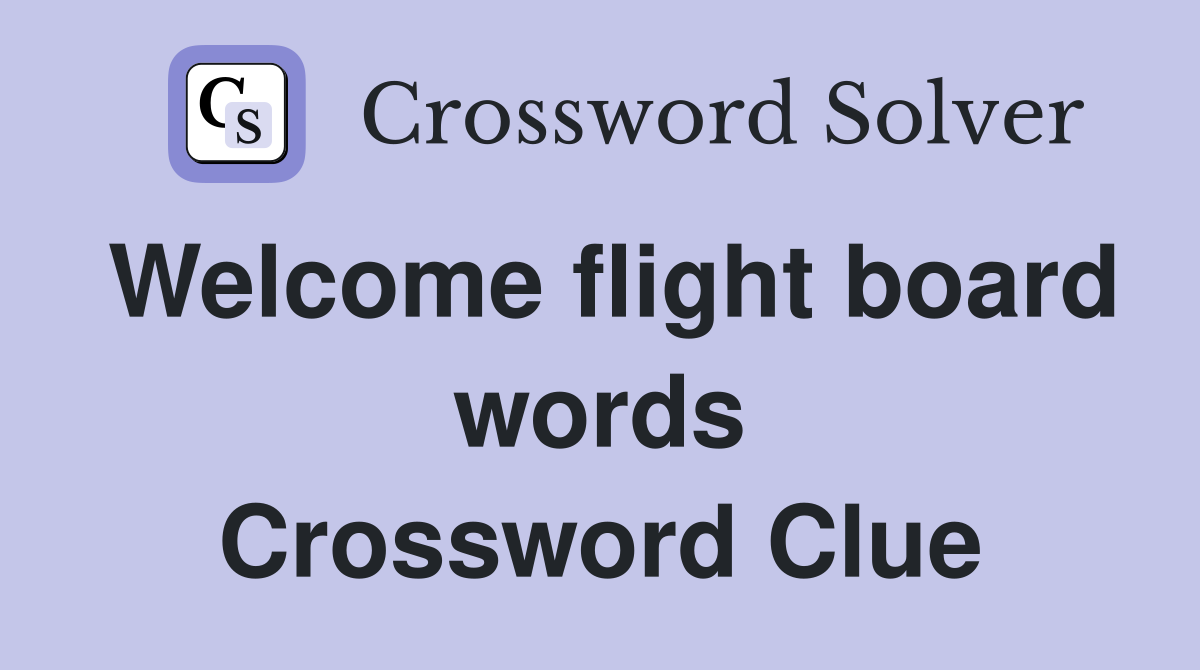 Welcome flight board words Crossword Clue