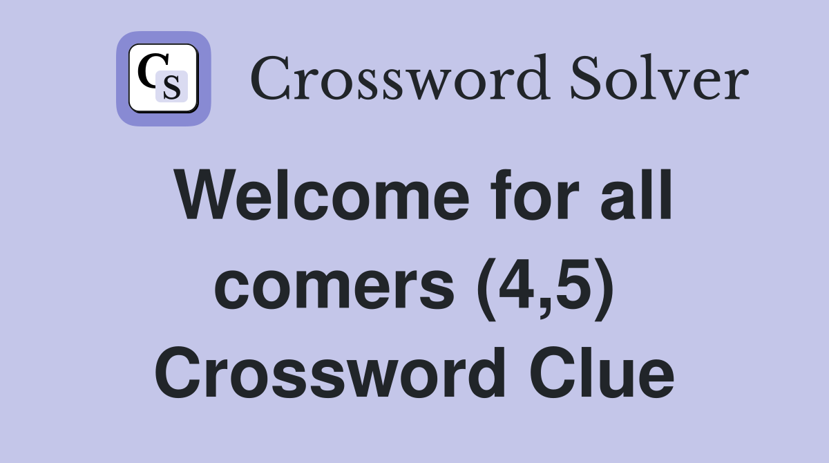 Welcome for all comers (4,5) Crossword Clue
