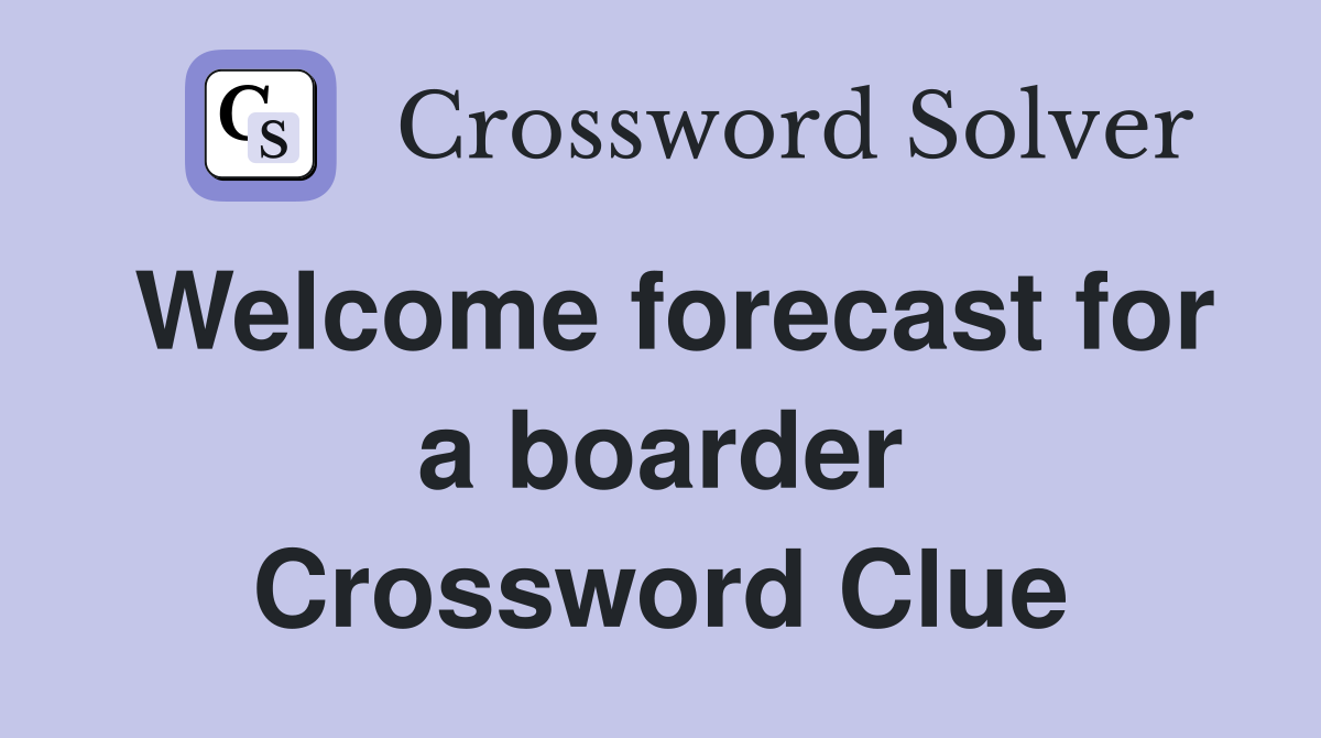 Welcome forecast for a boarder Crossword Clue