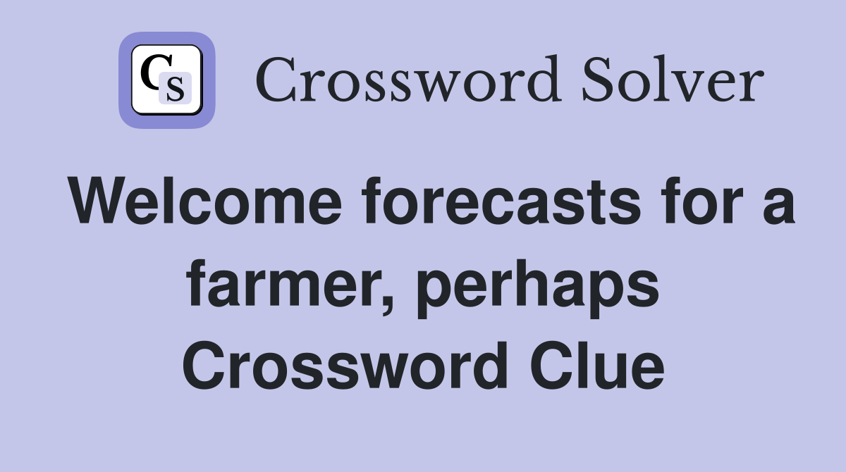 Welcome forecasts for a farmer, perhaps Crossword Clue