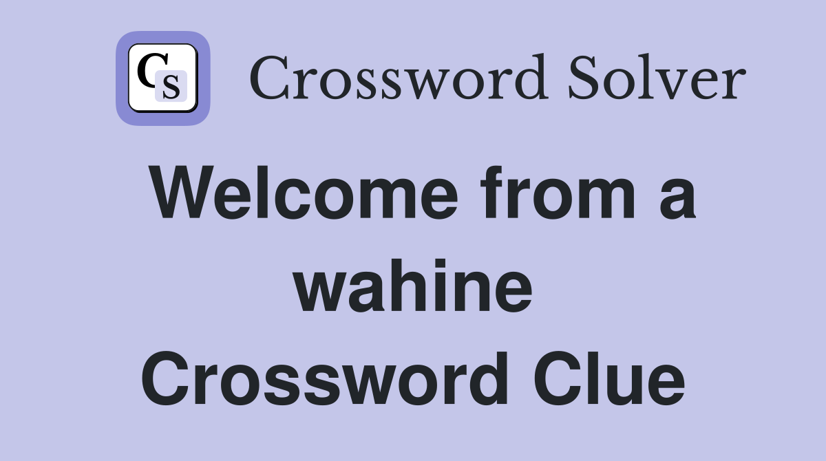 Welcome from a wahine Crossword Clue
