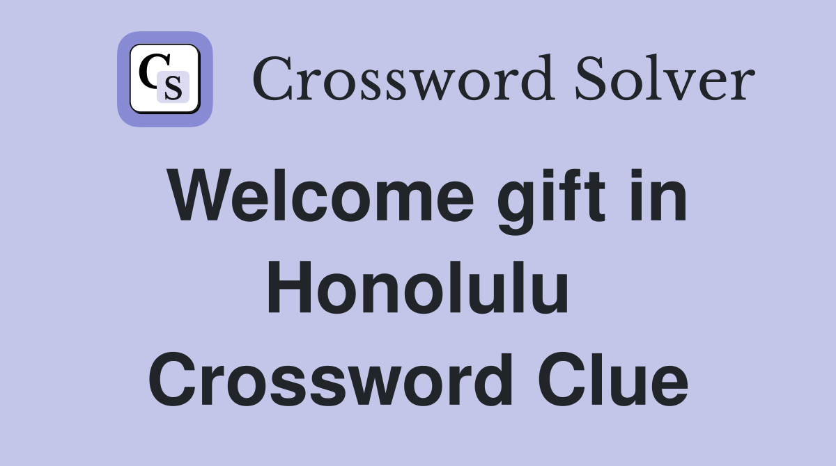 Welcome gift in Honolulu Crossword Clue