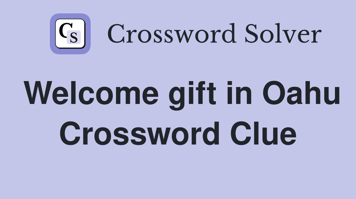Welcome gift in Oahu Crossword Clue