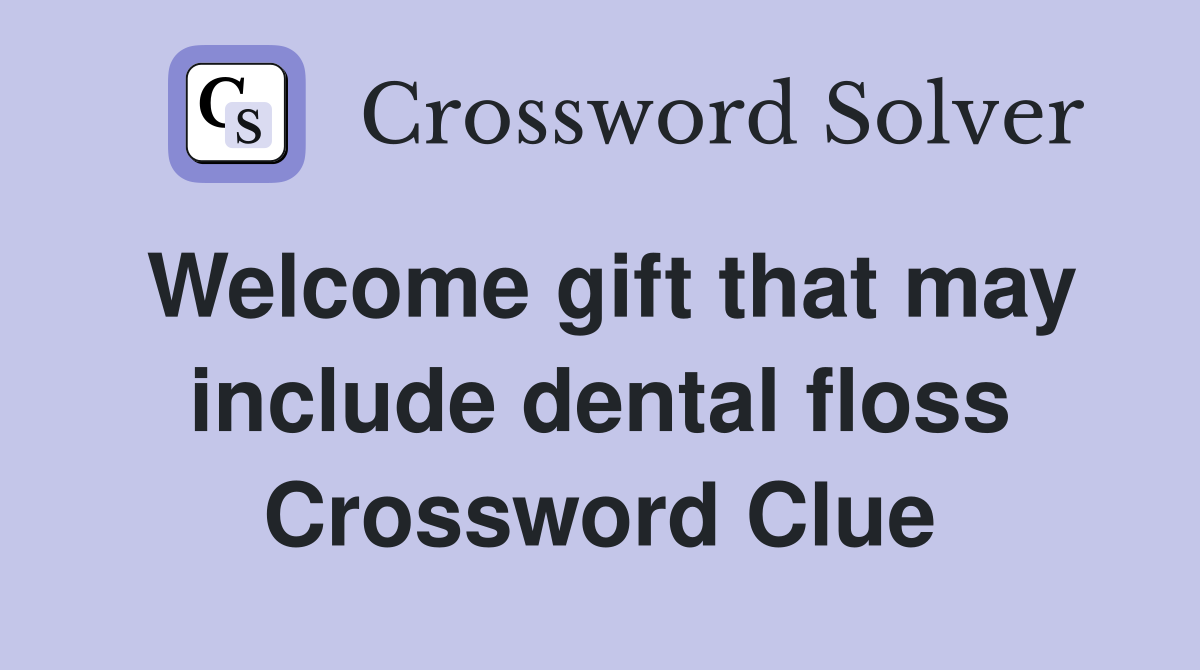 Welcome gift that may include dental floss Crossword Clue