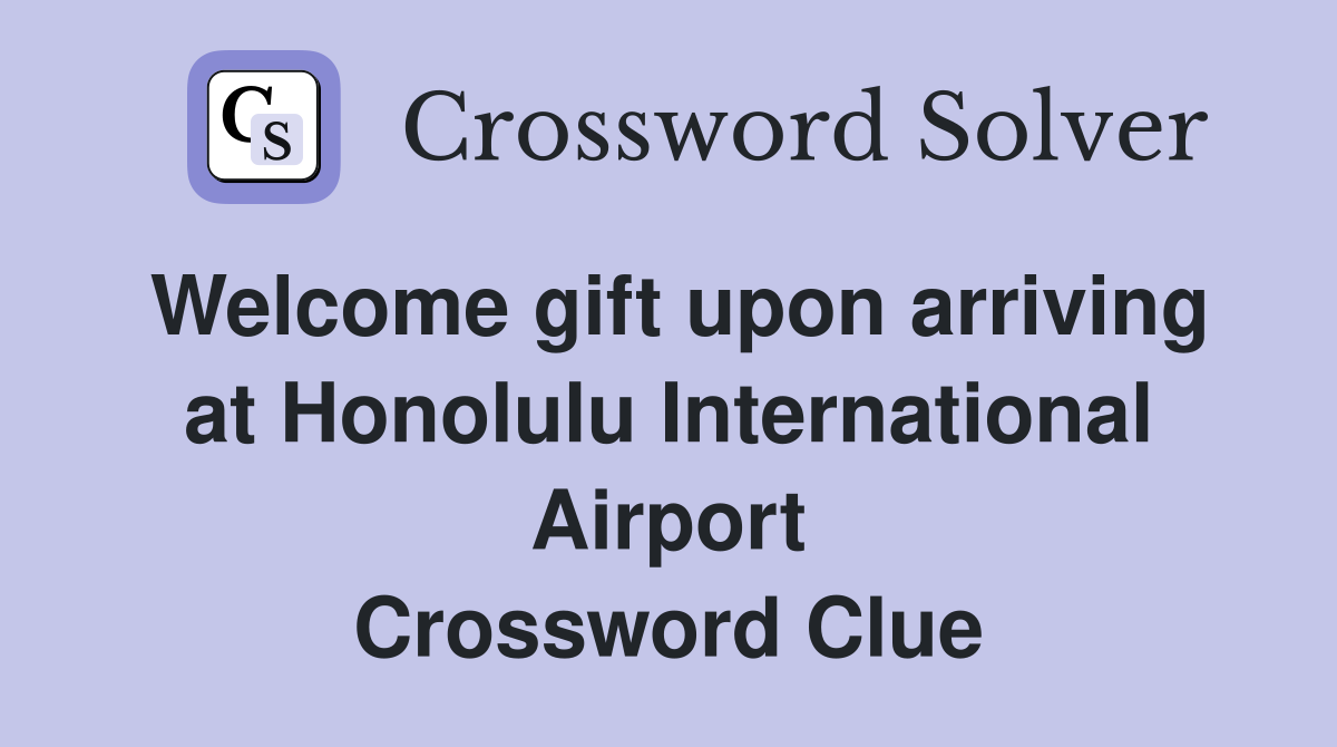 Welcome gift upon arriving at Honolulu International Airport Crossword Clue