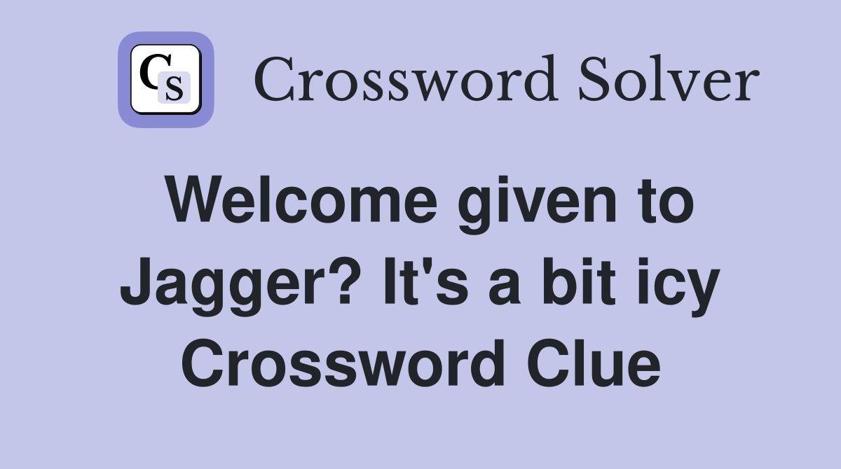 Welcome given to Jagger? It's a bit icy Crossword Clue
