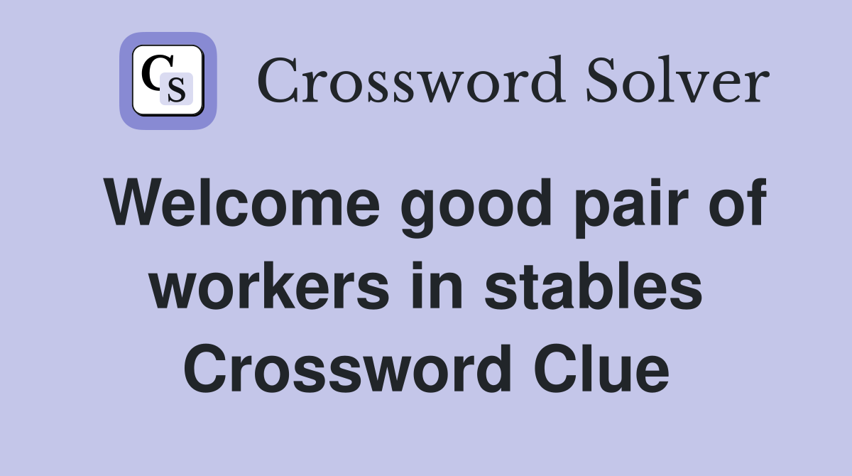 Welcome good pair of workers in stables Crossword Clue