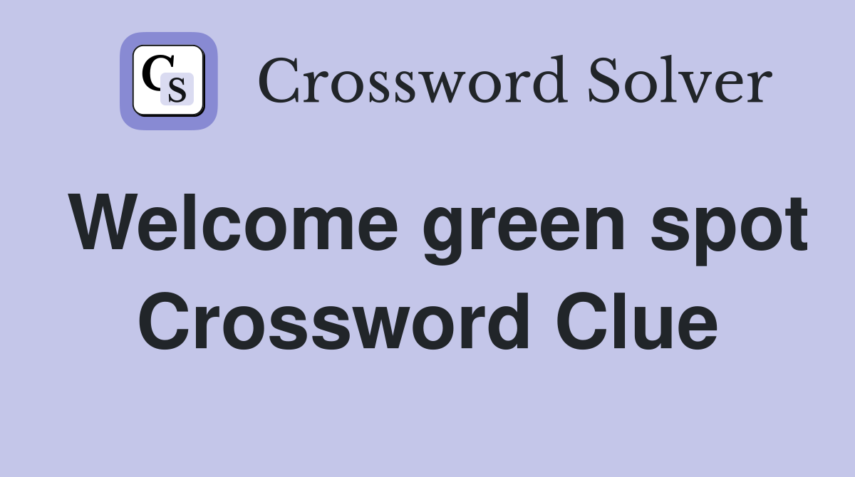 Welcome green spot Crossword Clue