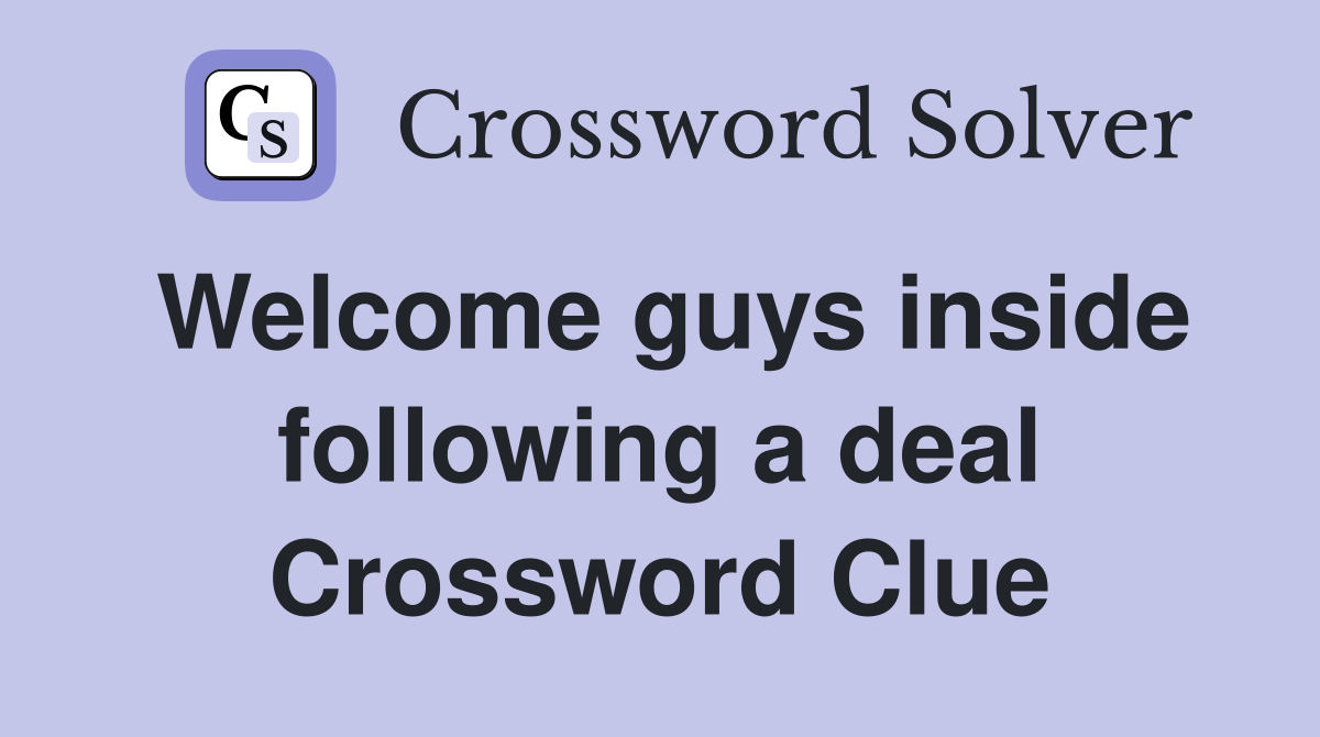 Welcome guys inside following a deal Crossword Clue