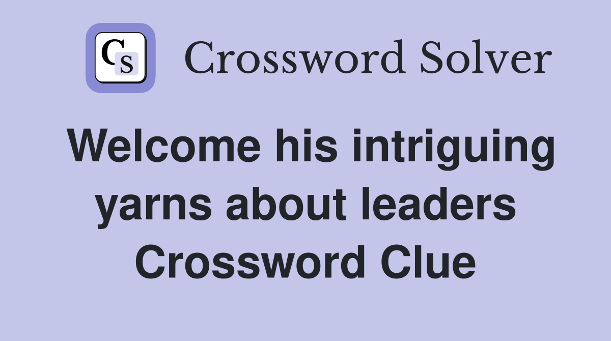 Welcome his intriguing yarns about leaders Crossword Clue