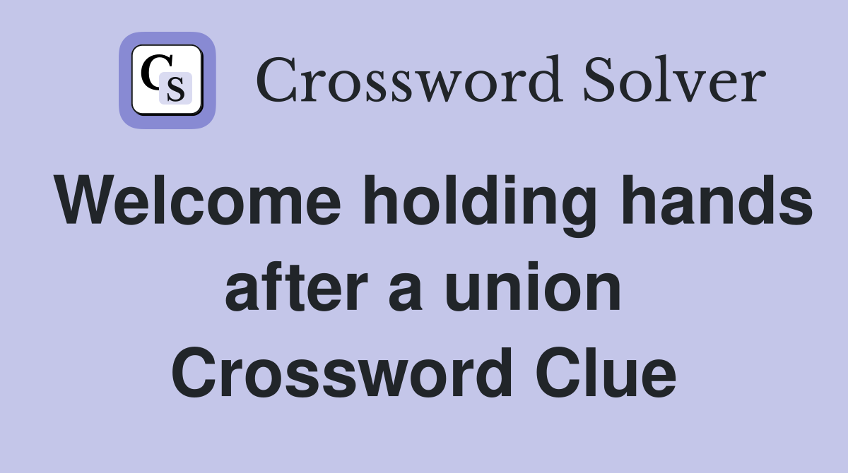 Welcome holding hands after a union Crossword Clue