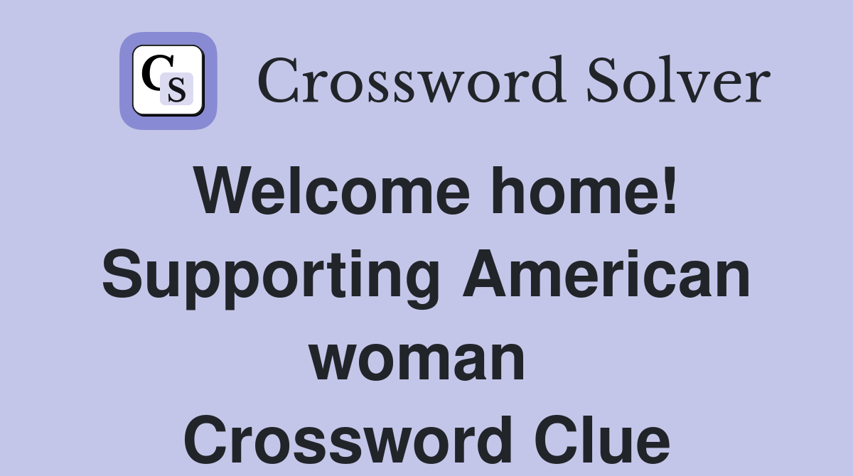 Welcome home! Supporting American woman  Crossword Clue