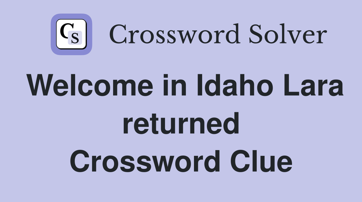 Welcome in Idaho Lara returned Crossword Clue