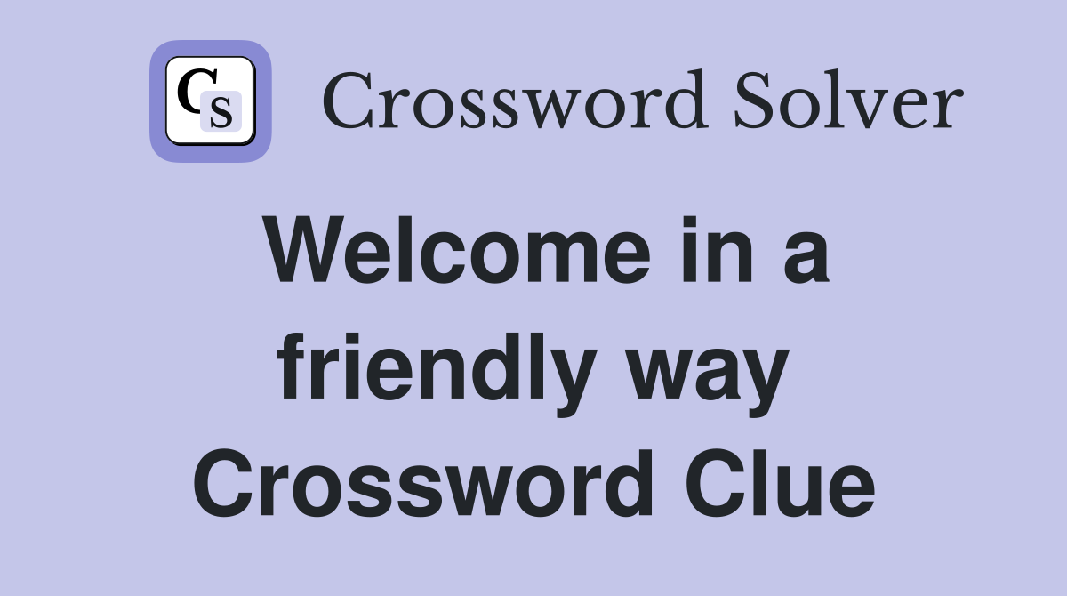 Welcome in a friendly way Crossword Clue