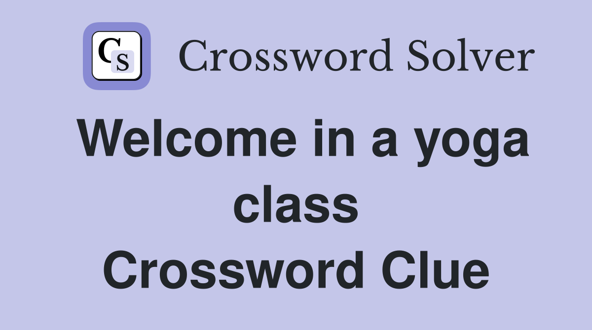 Welcome in a yoga class Crossword Clue