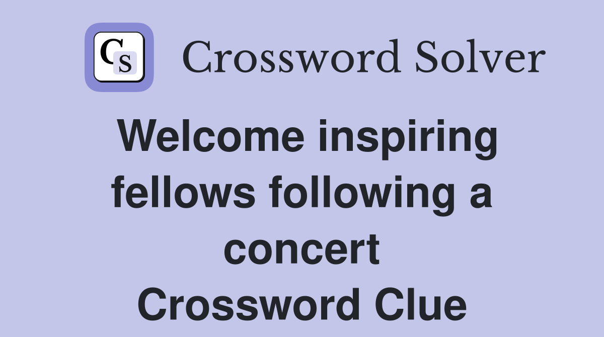 Welcome inspiring fellows following a concert Crossword Clue