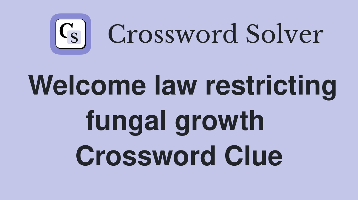 Welcome law restricting fungal growth  Crossword Clue