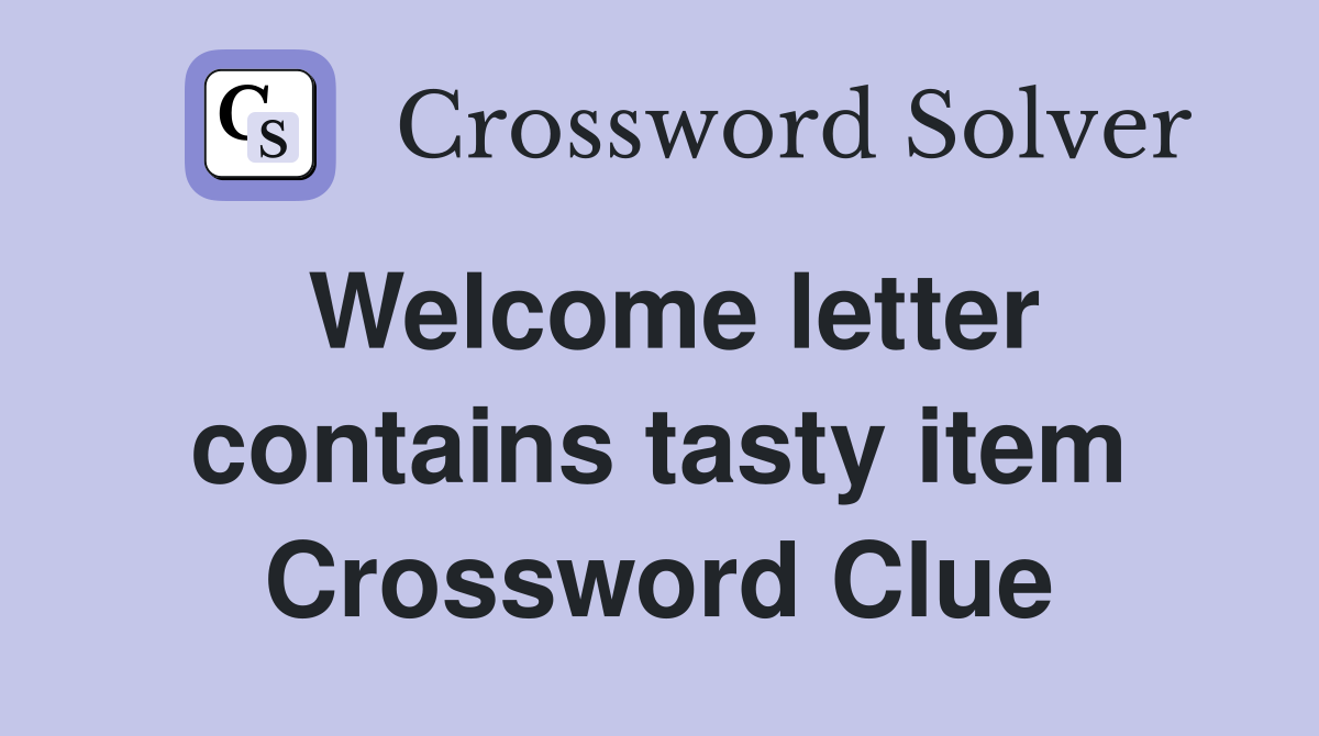 Welcome letter contains tasty item Crossword Clue