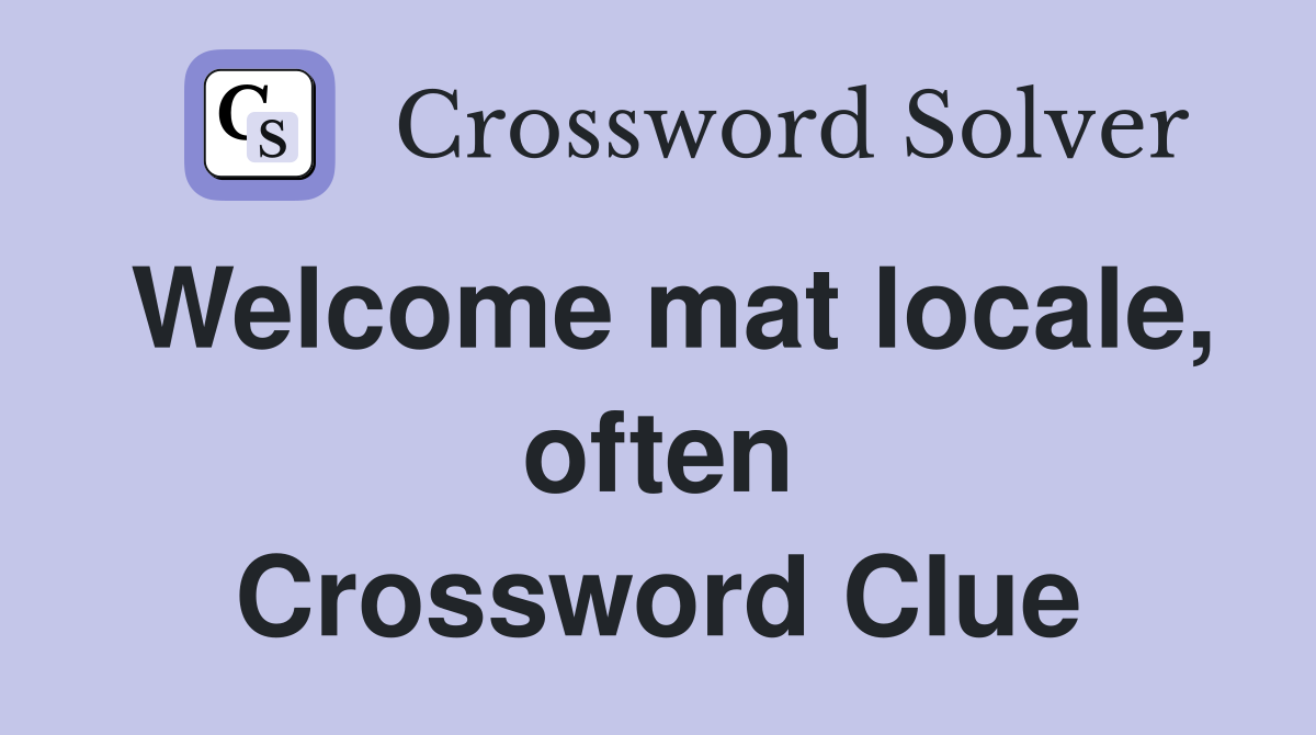 Welcome mat locale, often Crossword Clue
