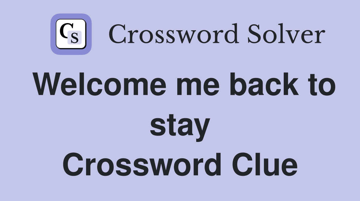 Welcome me back to stay Crossword Clue