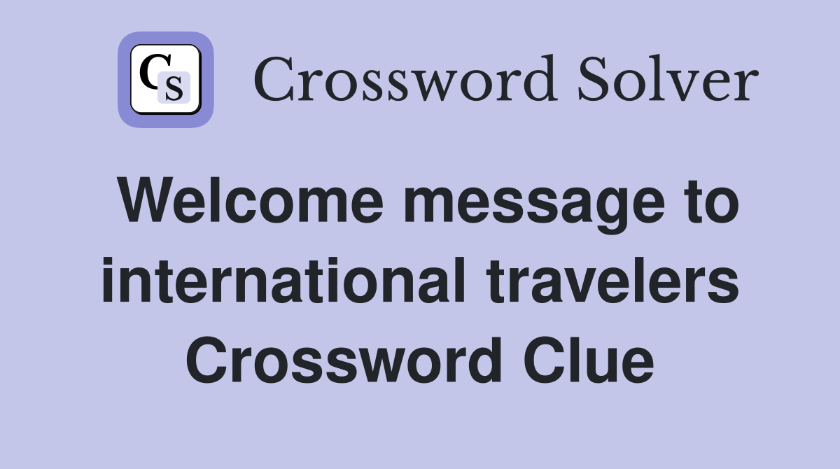 Welcome message to international travelers Crossword Clue