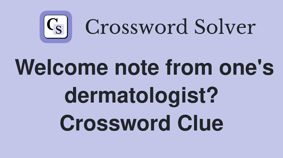 Welcome note from one's dermatologist? Crossword Clue