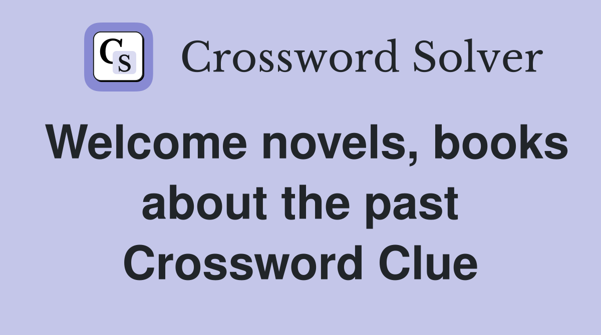 Welcome novels, books about the past Crossword Clue