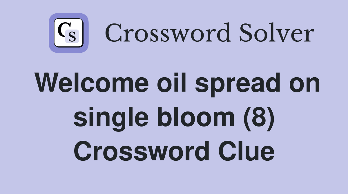 Welcome oil spread on single bloom (8) Crossword Clue