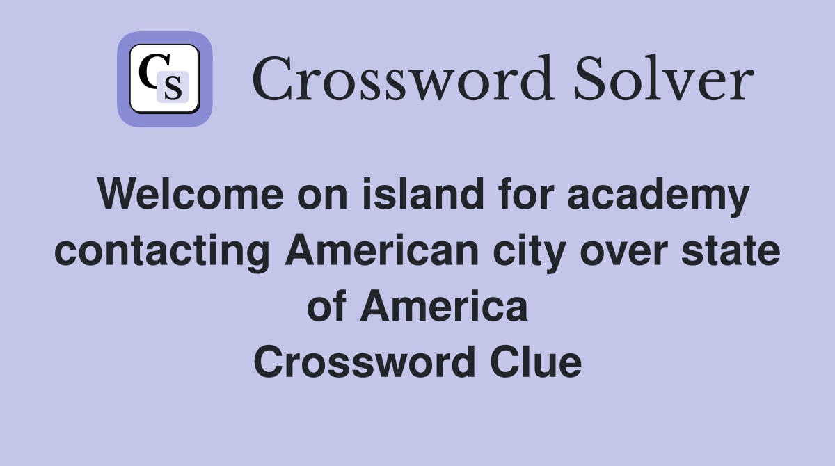 Welcome on island for academy contacting American city over state of America Crossword Clue