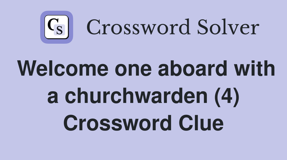 Welcome one aboard with a churchwarden (4) Crossword Clue