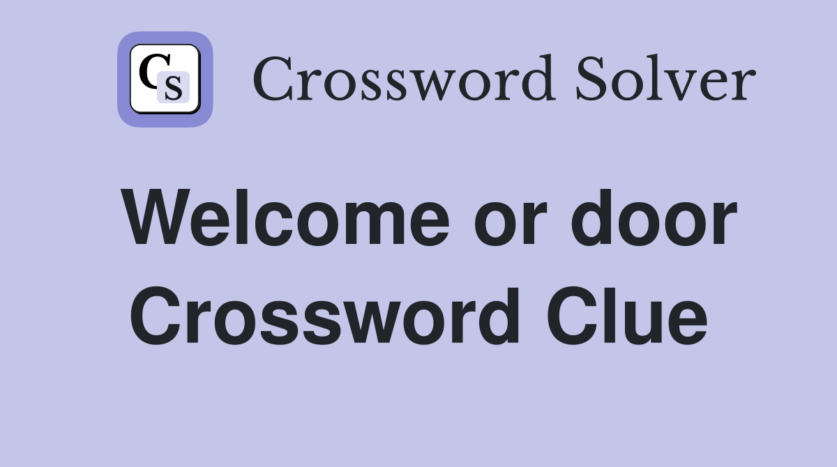 Welcome or door Crossword Clue