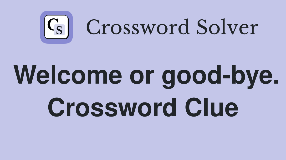 Welcome or good-bye. Crossword Clue