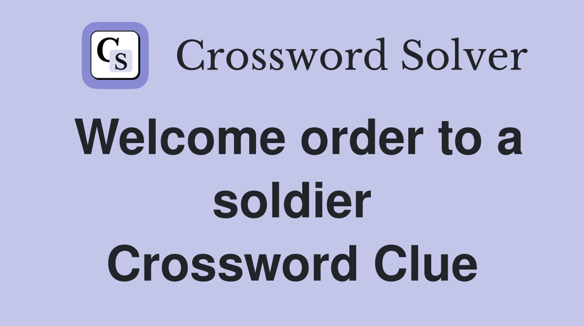 Welcome order to a soldier Crossword Clue