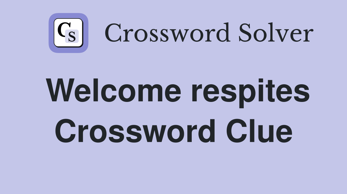 Welcome respites Crossword Clue