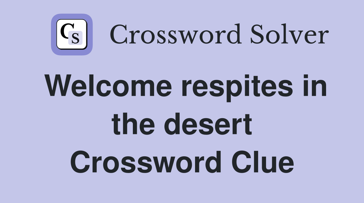 Welcome respites in the desert Crossword Clue