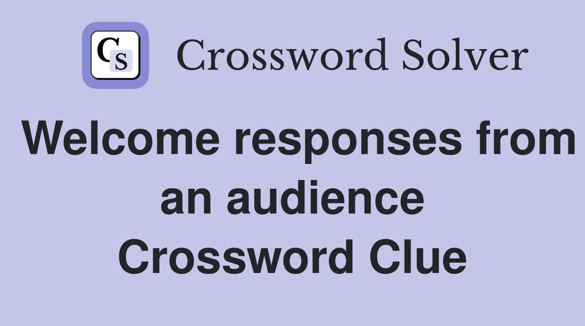 Welcome responses from an audience Crossword Clue