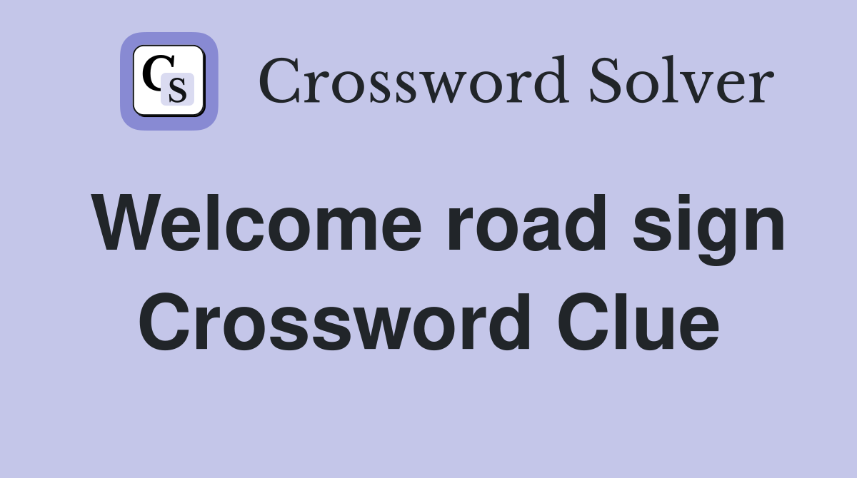 Welcome road sign Crossword Clue