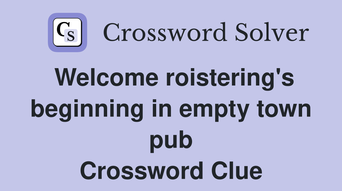 Welcome roistering's beginning in empty town pub Crossword Clue
