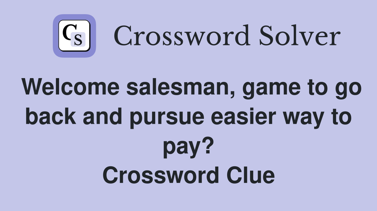 Welcome salesman, game to go back and pursue easier way to pay? Crossword Clue