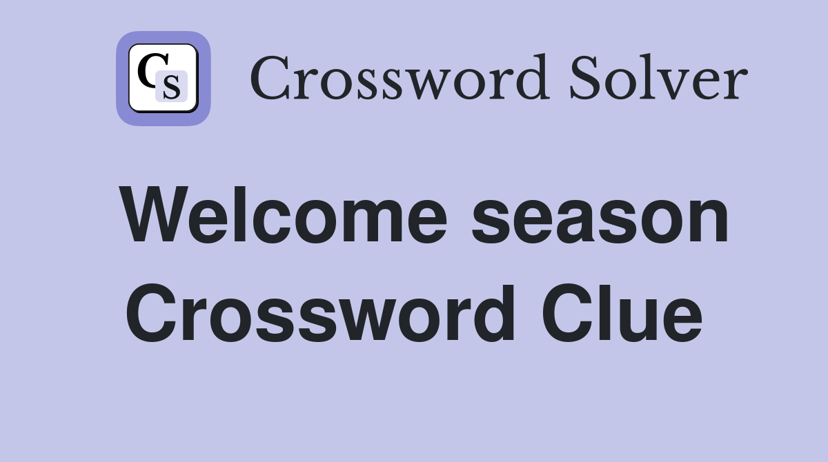 Welcome season Crossword Clue
