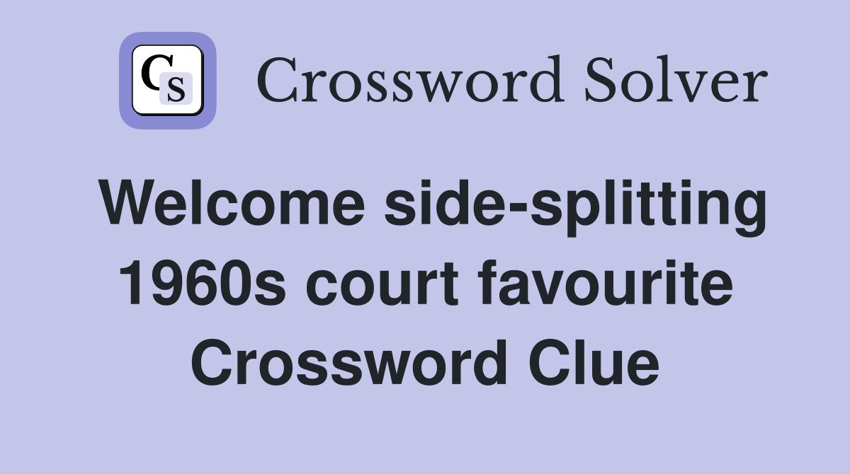 Welcome side-splitting 1960s court favourite Crossword Clue