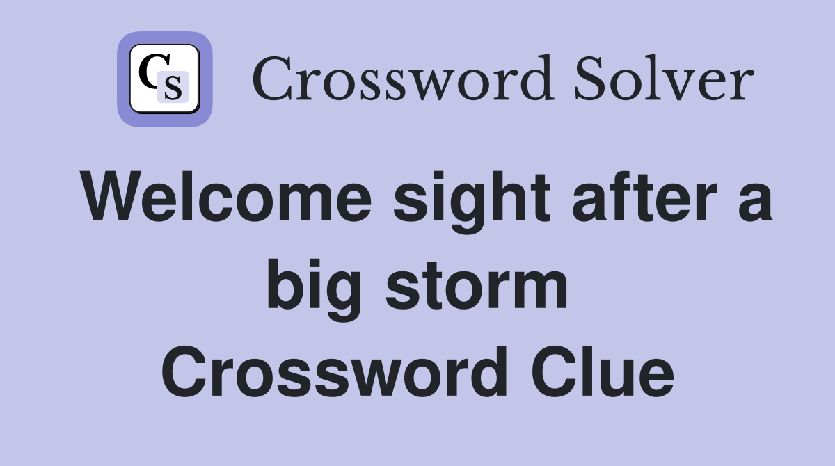 Welcome sight after a big storm Crossword Clue