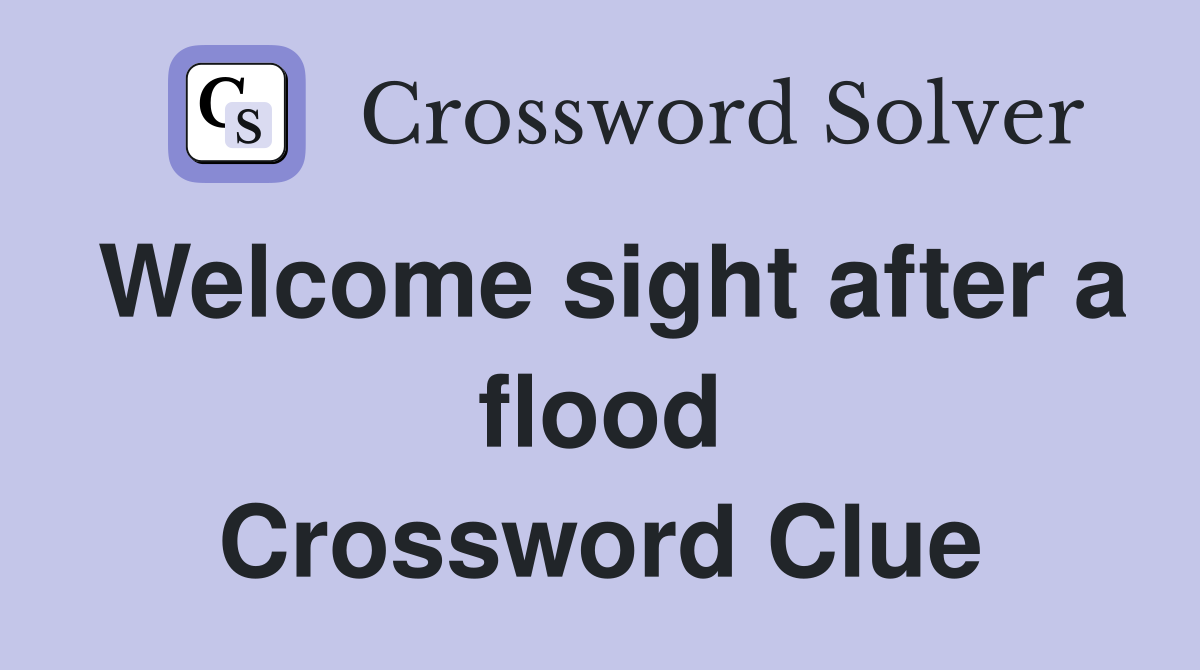 Welcome sight after a flood Crossword Clue