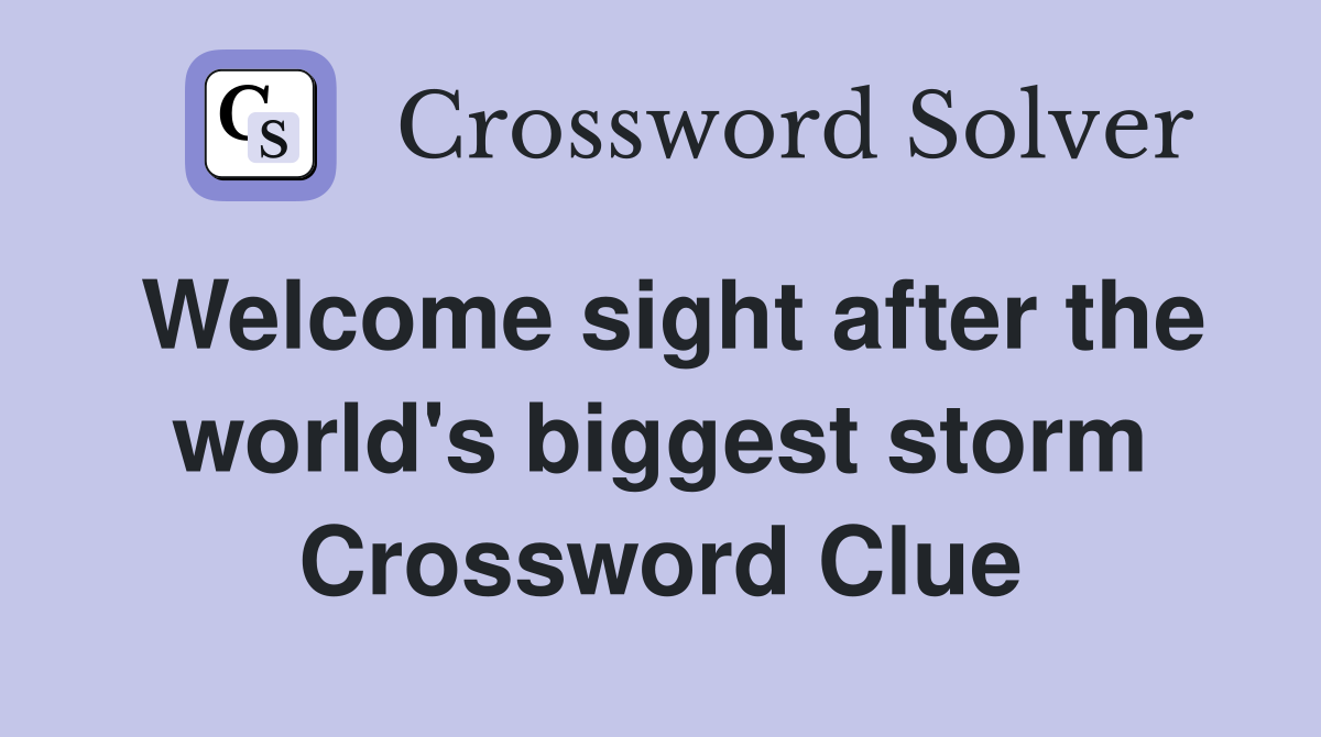 Welcome sight after the world's biggest storm Crossword Clue