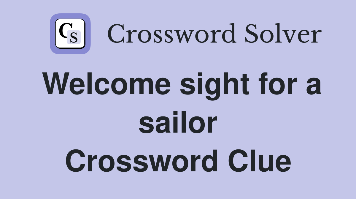 Welcome sight for a sailor Crossword Clue