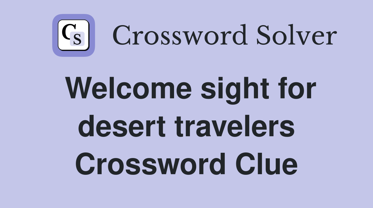 Welcome sight for desert travelers Crossword Clue