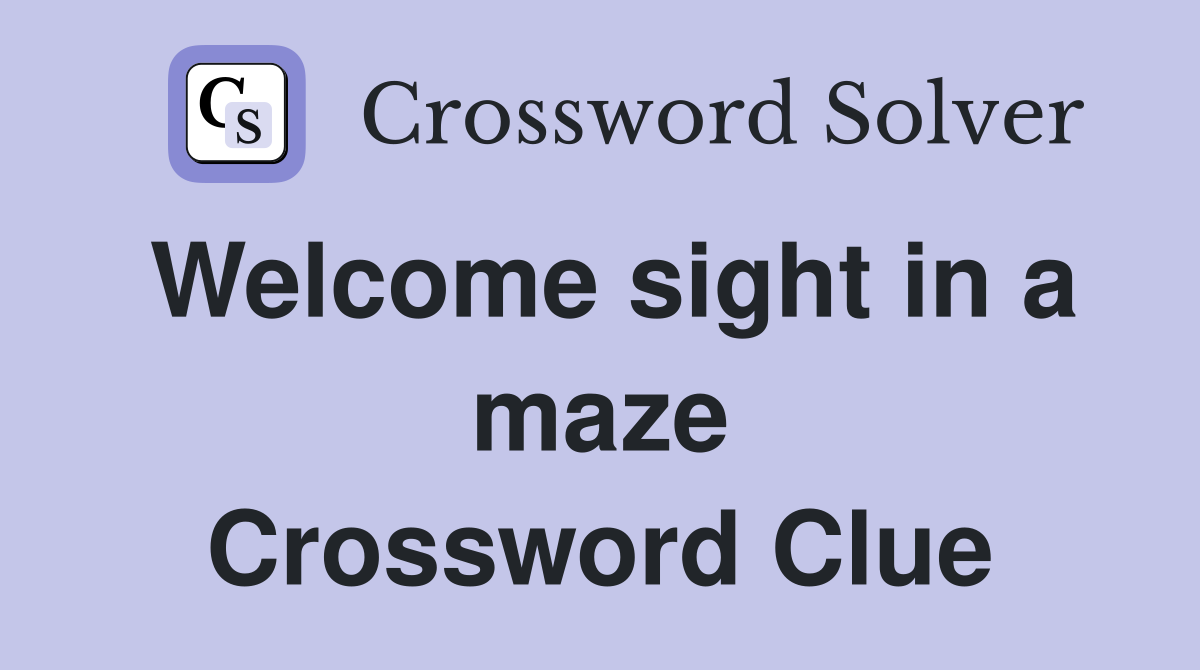 Welcome sight in a maze Crossword Clue